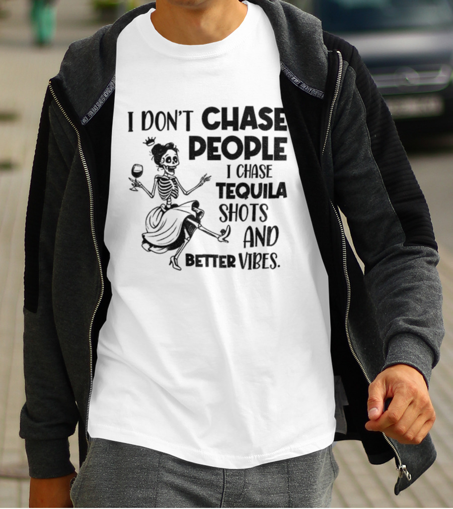 Skeleton Dancing I Don't Chase People I Chase Tequila Shots And Better Vibes T-Shirt