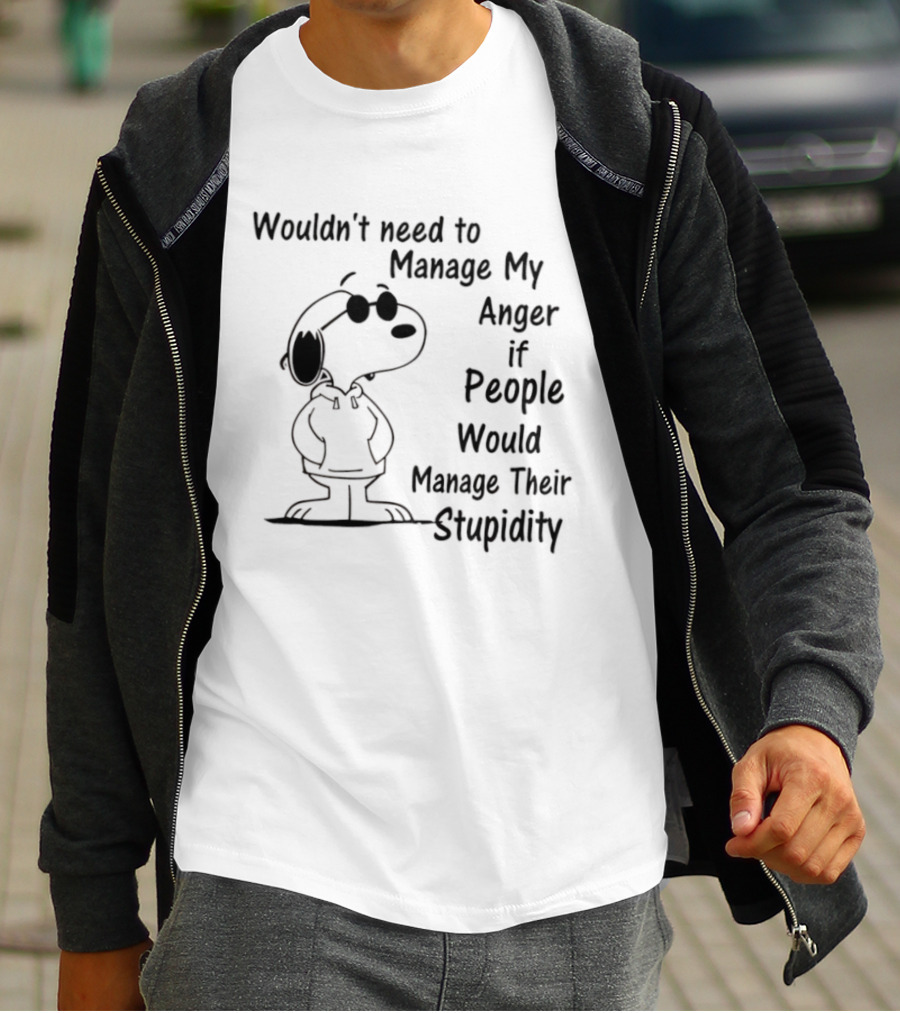 Snoopy Wouldn't Need To Manage My Anger If People Would Manage Their Stupidity T-Shirt