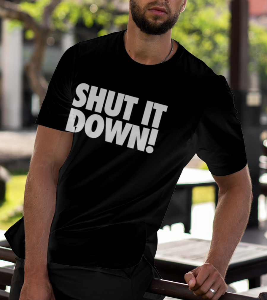 SHUT IT DOWN! Bold Statement Text T-Shirt