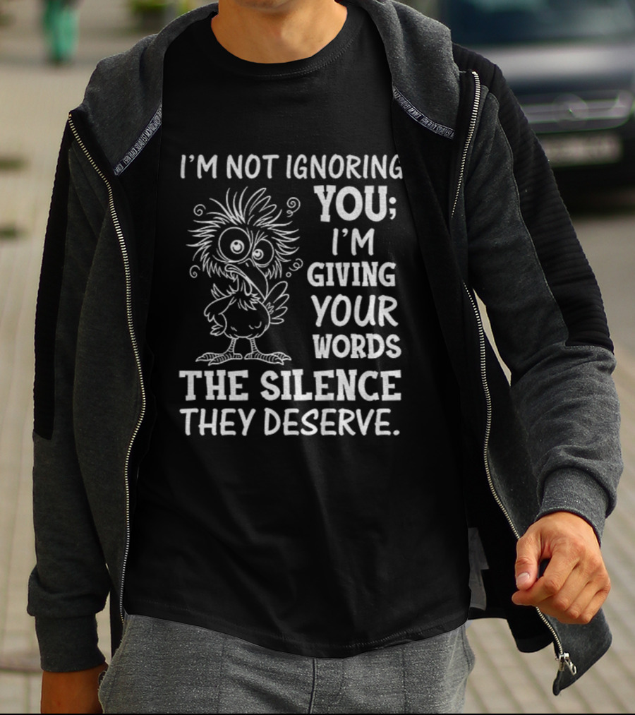I'm Not Ignoring You I'm Giving Your Words The Silence They Deserve Crow T-Shirt
