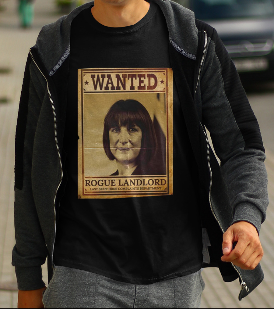 Wanted Rachel Reeves Rogue Landlord Last Seen HBOS Complaints Department T-Shirt