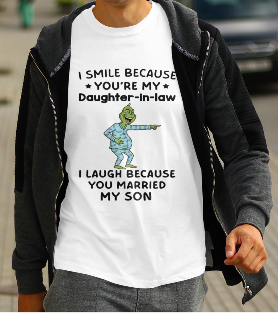 Grinch Christmas I Smile Because You're My Daughter-in-Law I Laugh Because You Married My Son T-Shirt