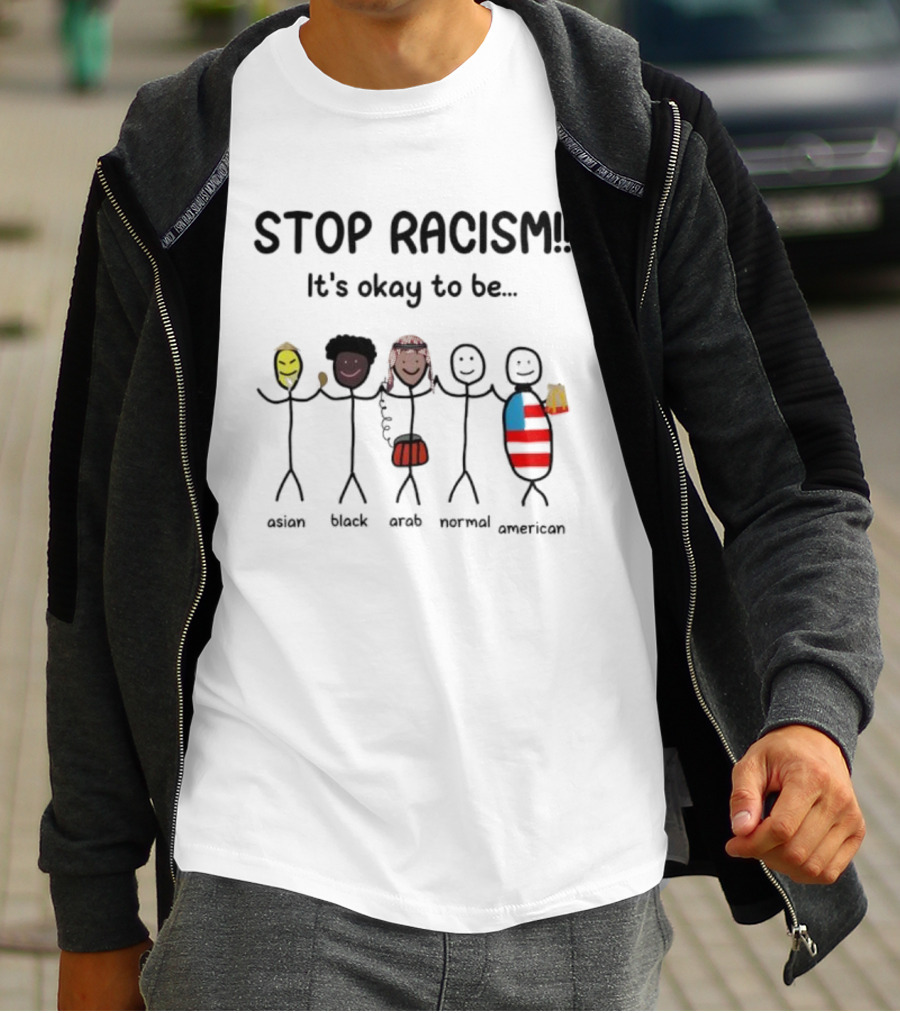 STOP RACISM It’s Okay To Be Asian Black Arab Normal American T-Shirt