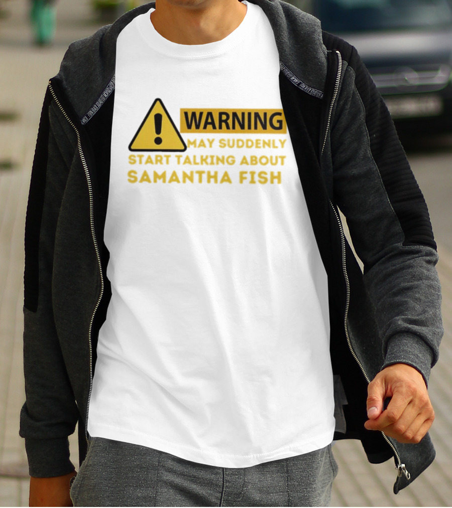 Warning May Suddenly Start Talking About Samantha Fish Sign T-Shirt