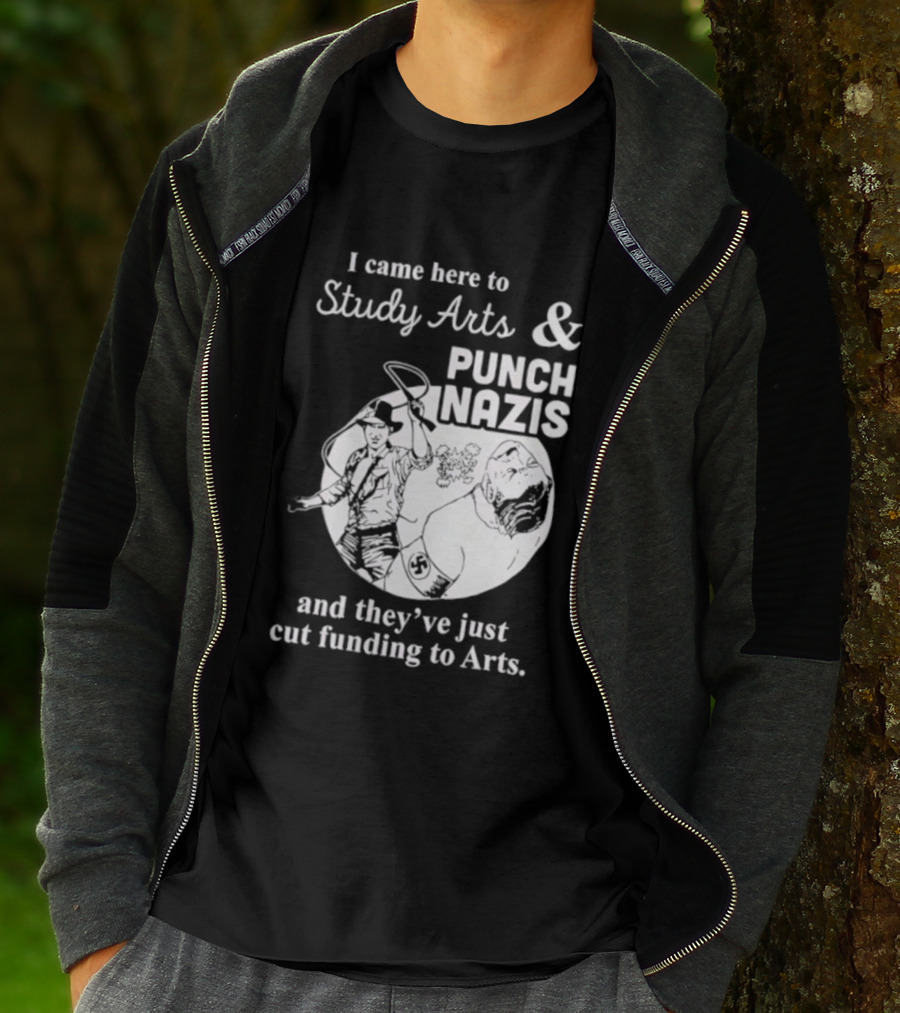 I Came Here To Study Arts And Punch Nazis They’ve Just Cut Funding T-Shirt