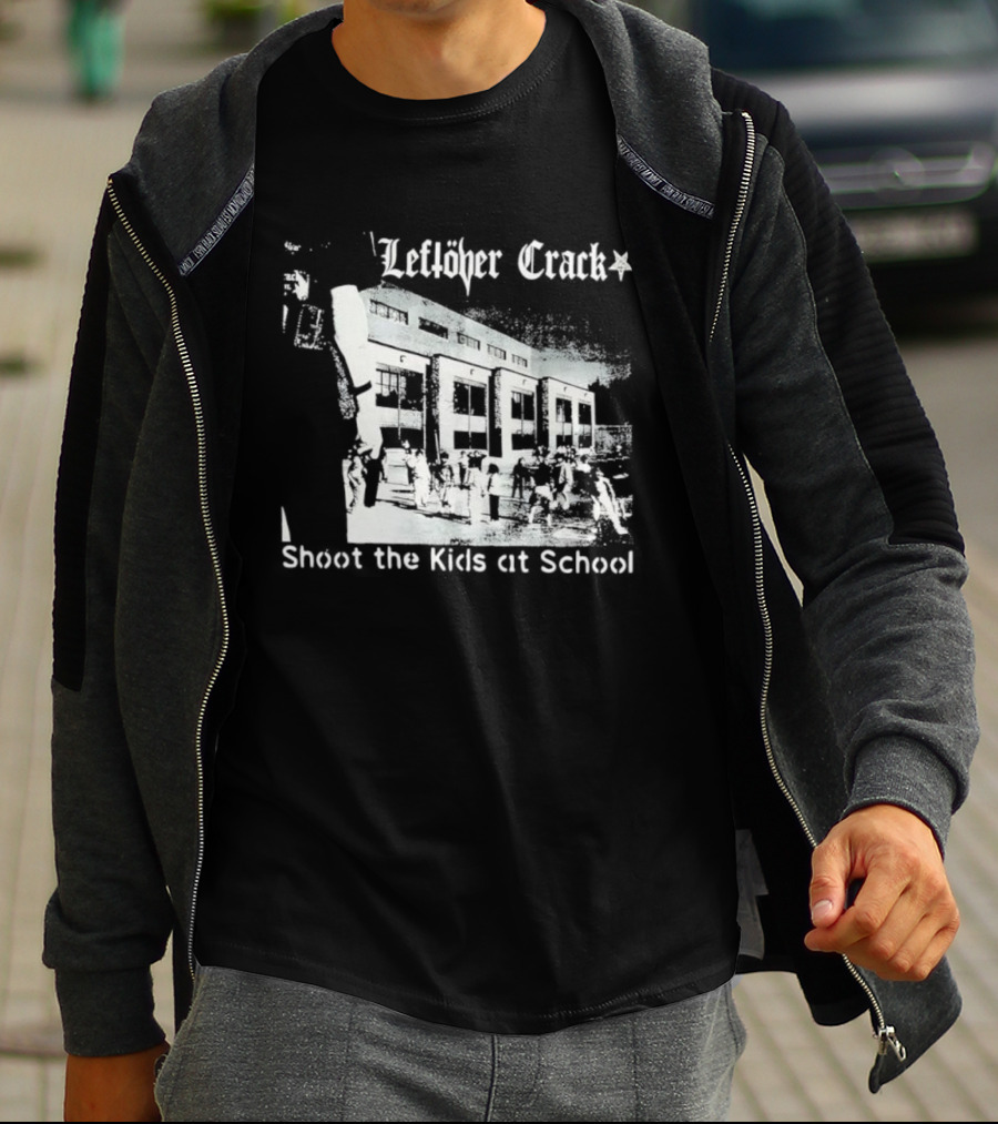 Leftöver Crack Shoot The Kids At School Controversial Message T-Shirt