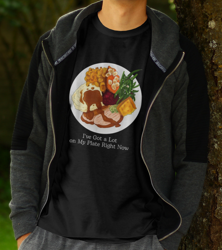 Thanksgiving Dinner I’ve Got A Lot On My Plate T-Shirt