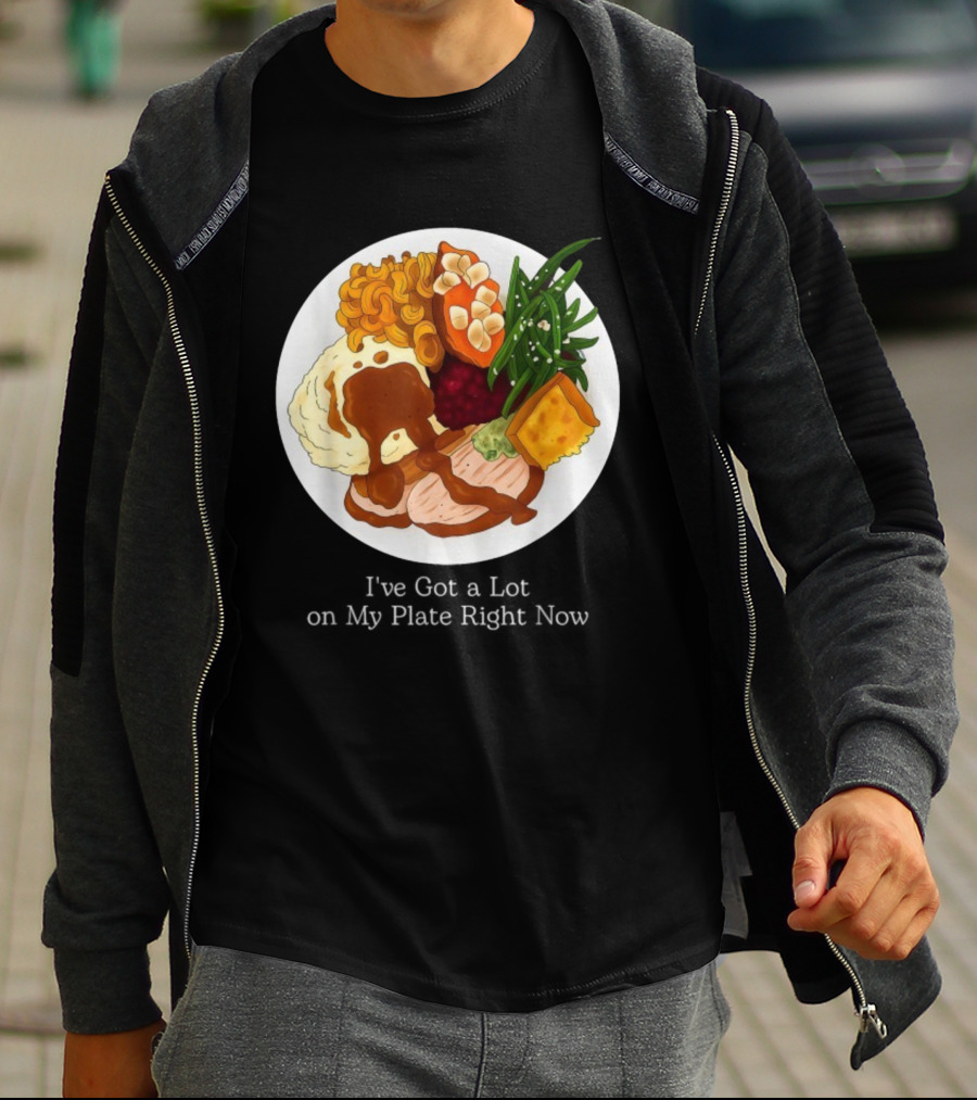 Thanksgiving Dinner I’ve Got A Lot On My Plate T-Shirt