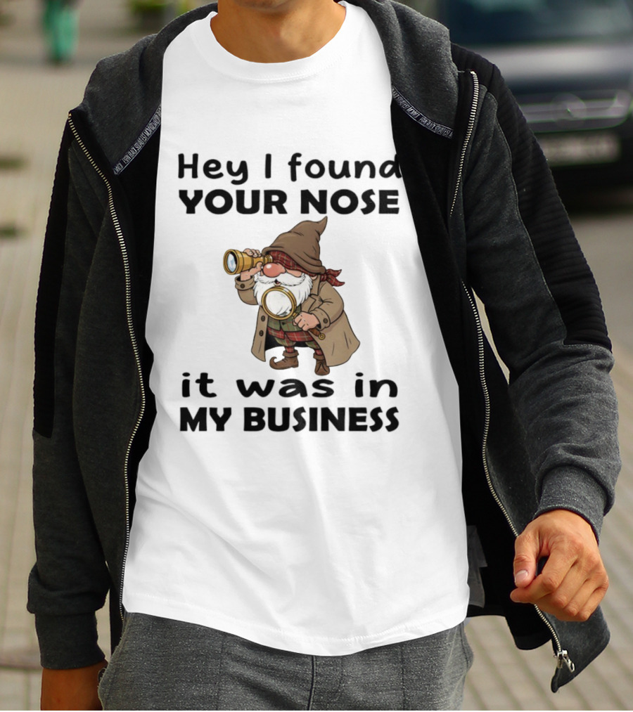 Gnome Hey I Found Your Nose It Was In My Business Detective Magnifying Glass T-Shirt