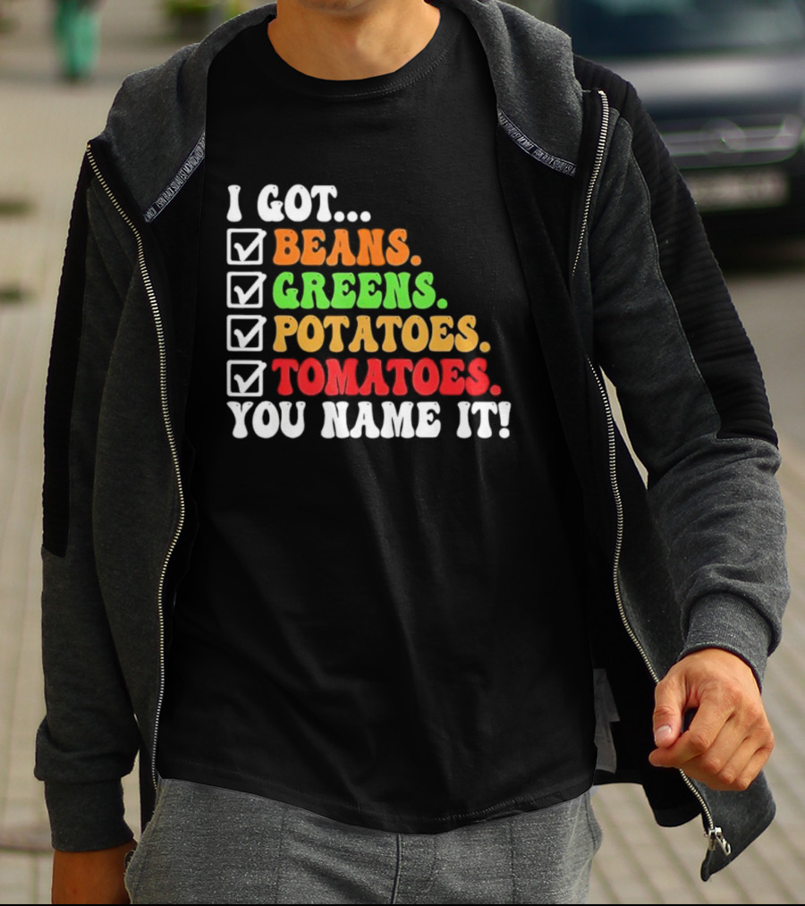 I Got Beans Greens Potatoes Tomatoes You Name It Checklist Colors T-Shirt