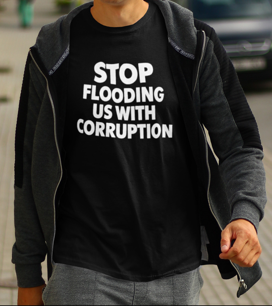 Stop Flooding Us With Corruption T-Shirt