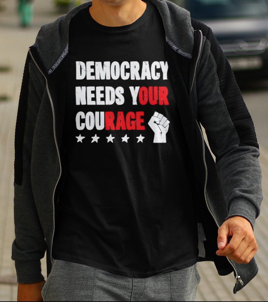 Democracy Needs Your Courage Fist Raised Power And Stars T-Shirt
