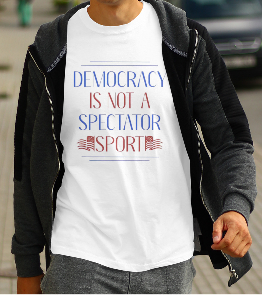 Democracy Is Not A Spectator Sport American Flag Design T-Shirt