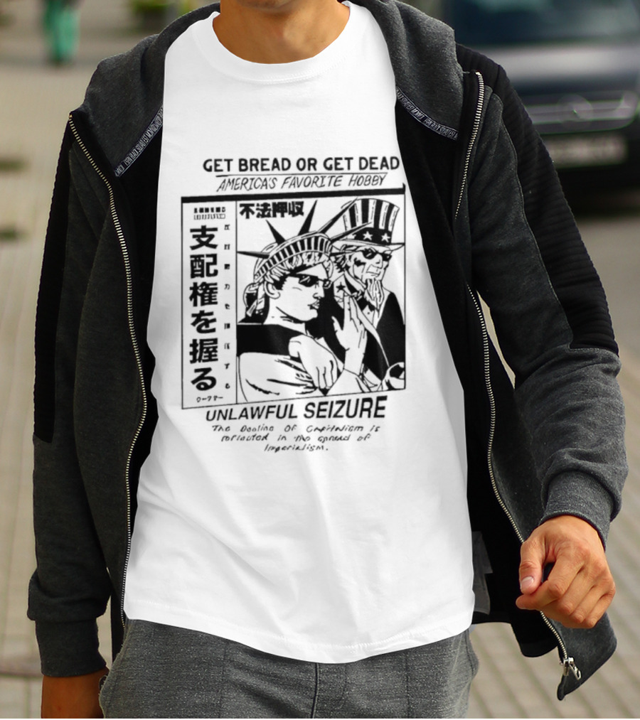 Hasan Piker Ideologie Get Bread Or Get Dead Unlawful Seizure We're Doin’ A Coup America's Favorite Hobby T-Shirt