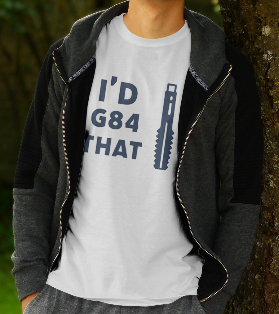 I’d G84 That CNC Machinist Drill Tap T-Shirt