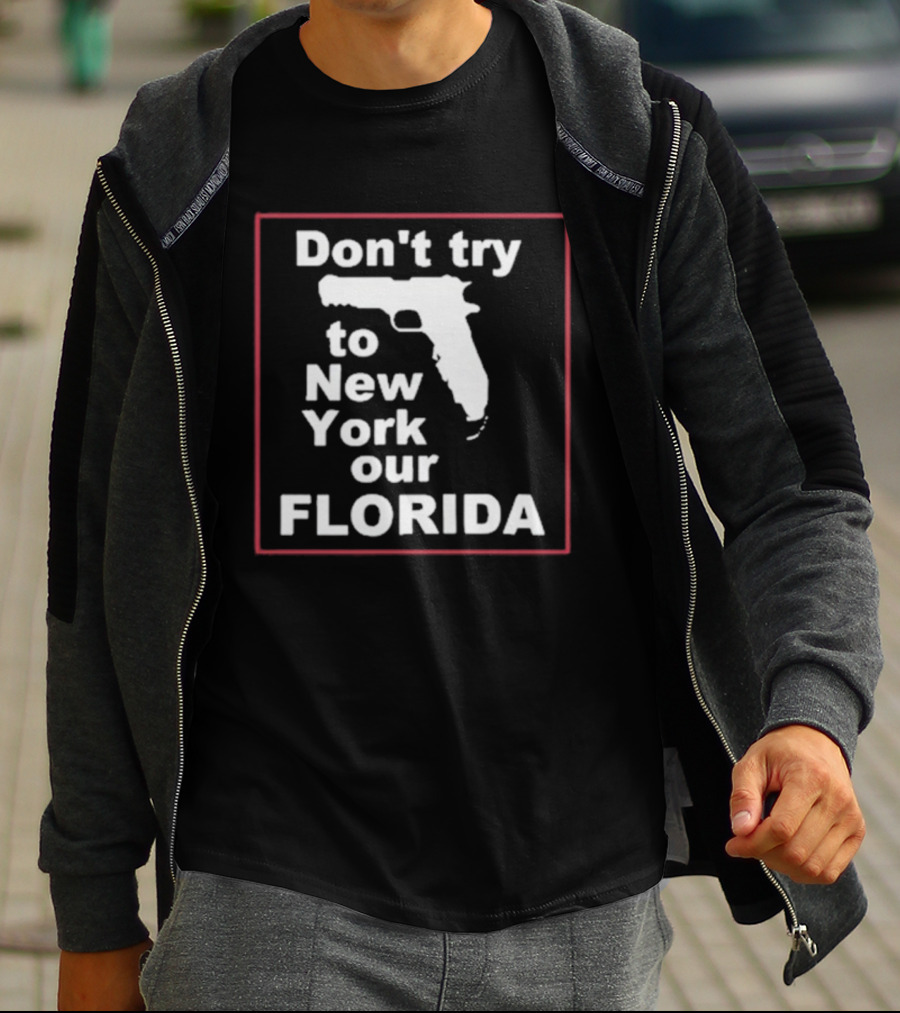 Don’t Try To New York Our Florida Gun Rights T-Shirt