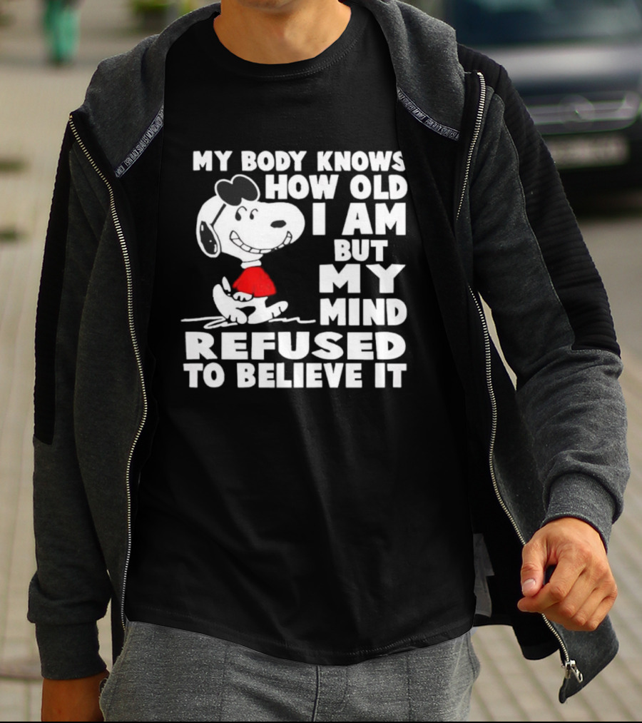 Snoopy My Body Knows How Old I Am But My Mind Refused To Believe It T-Shirt