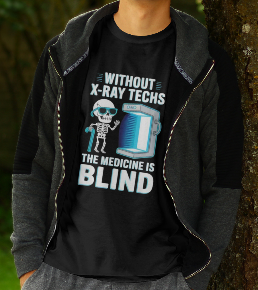 Without X-Ray Techs The Medicine Is Blind Skeleton Humor Radiology T-Shirt