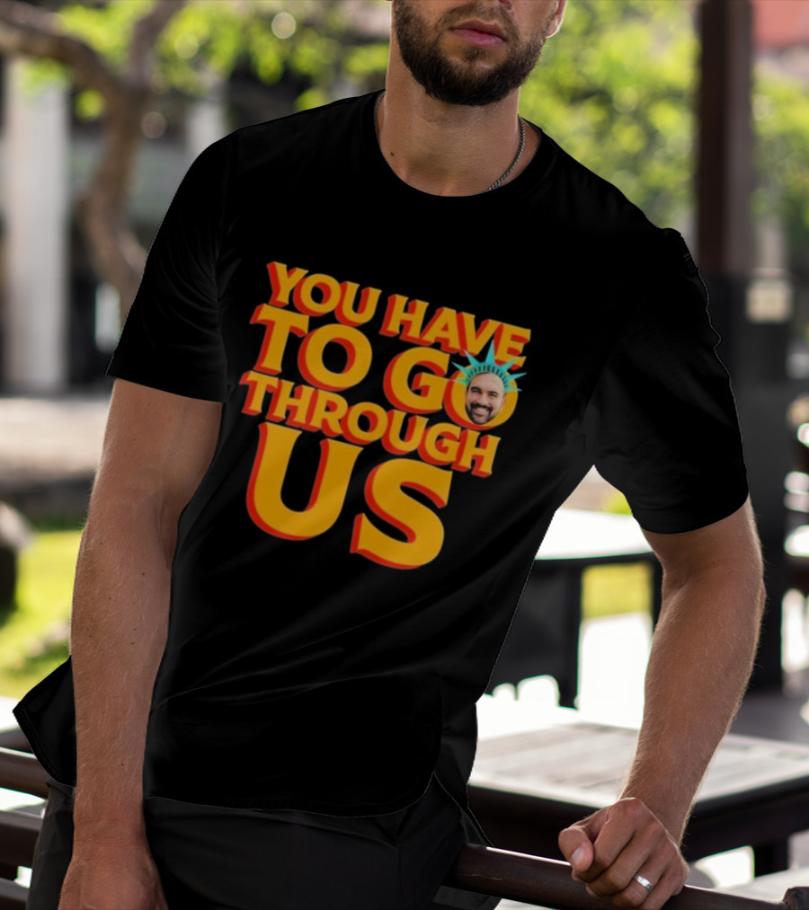 NYC Zohran Mamdani You Have To Go Through Us Statue Of Liberty T-Shirt
