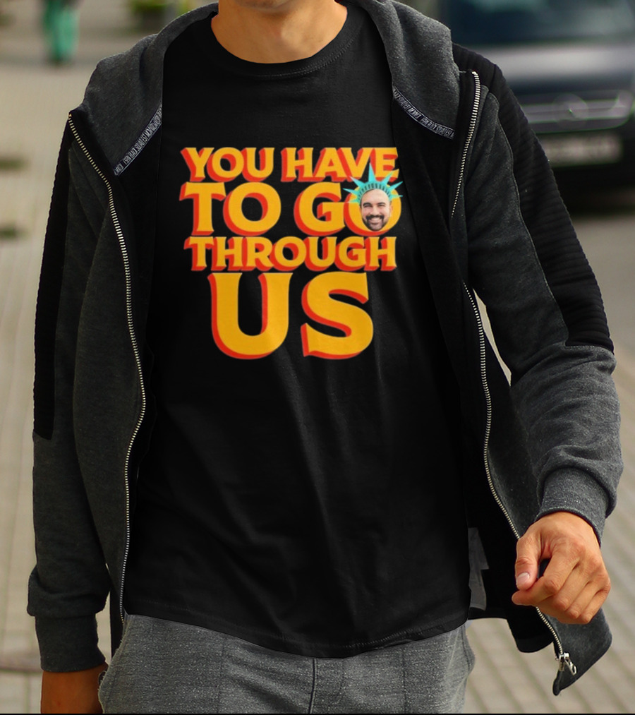 NYC Zohran Mamdani You Have To Go Through Us Statue Of Liberty T-Shirt