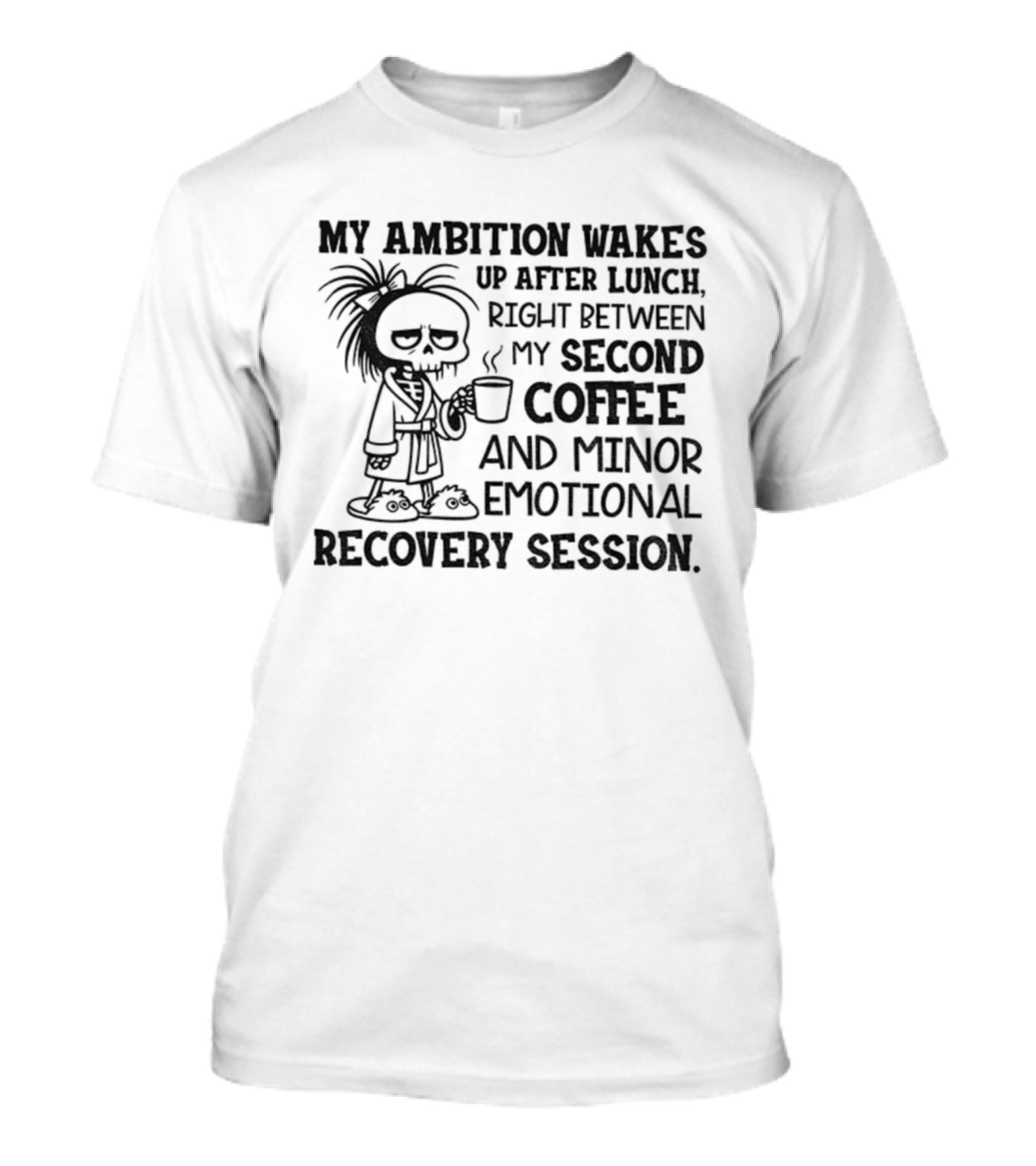 My Ambition Wakes Up After Lunch Between Second Coffee And Emotional Recovery T-Shirt