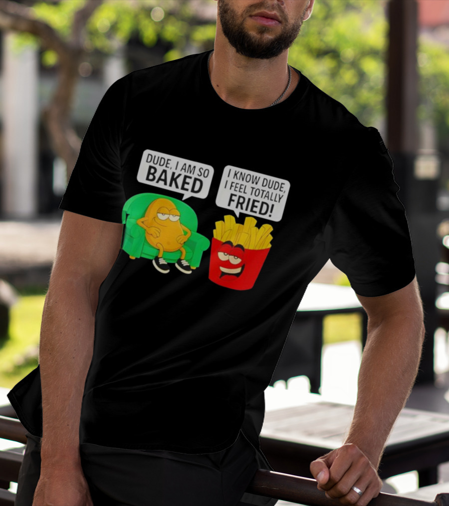 Dude I Am So Baked I Know Dude I Feel Totally Fried Potato Couch And Fries T-Shirt