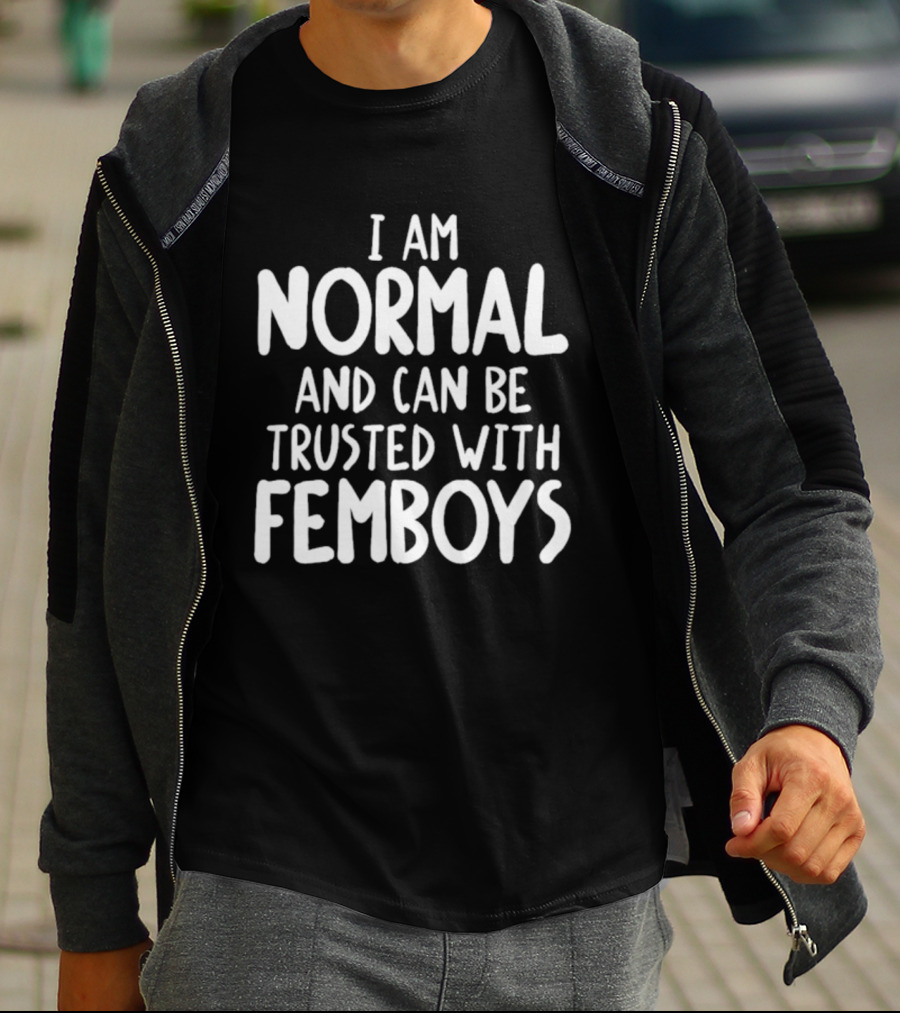 I Am Normal And Can Be Trusted With Femboys T-Shirt