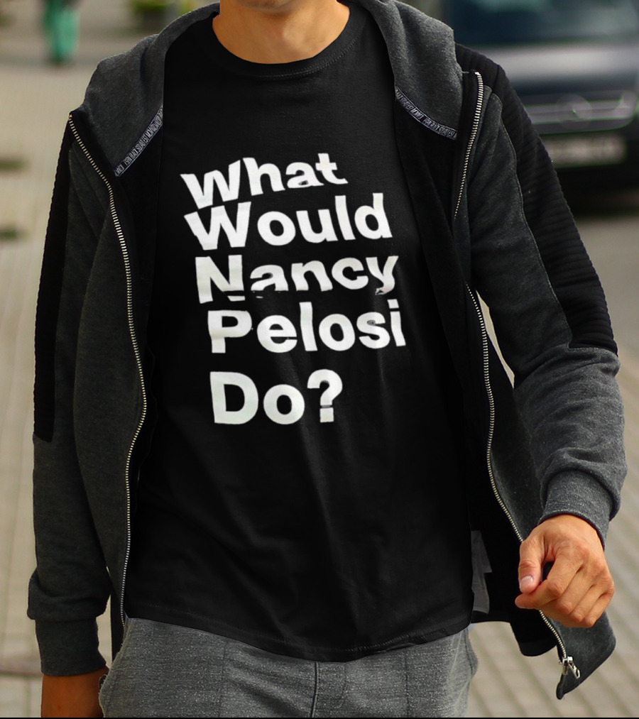 What Would Nancy Pelosi Do? Iconic Quote Statement T-Shirt