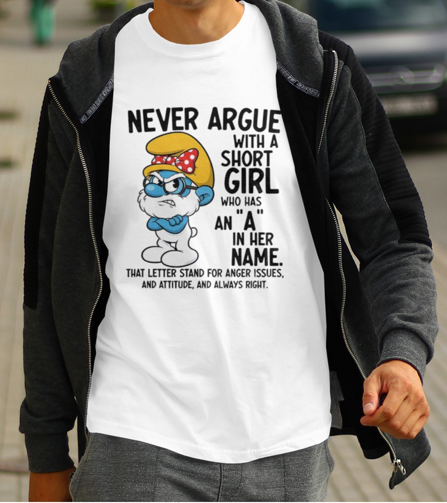 Never Argue With A Short Girl Smurf Letter A In Her Name Anger Issues T-Shirt