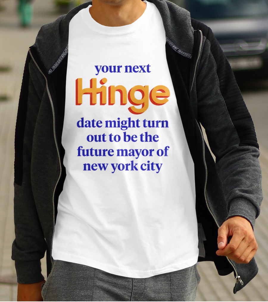 Your Next Hinge Date Might Turn Out To Be The Future Mayor Of New York City T-Shirt