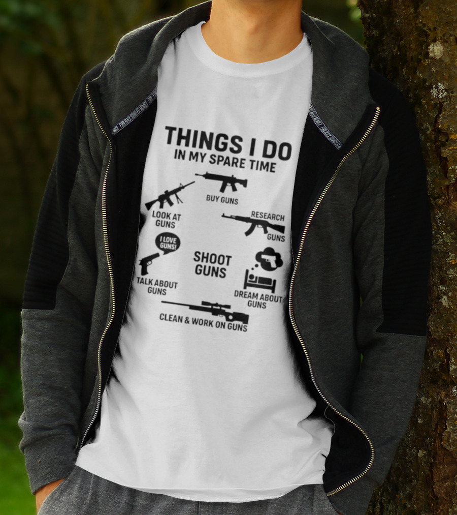 Things I Do In My Spare Time Shoot Guns Buy Research Look At Love Talk About Dream About Clean And Work On Guns T-Shirt