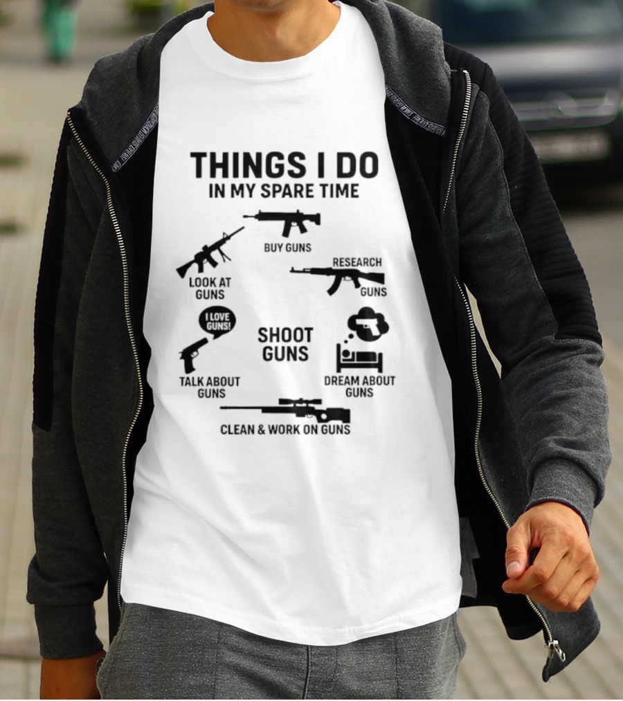 Things I Do In My Spare Time Shoot Guns Buy Research Look At Love Talk About Dream About Clean And Work On Guns T-Shirt
