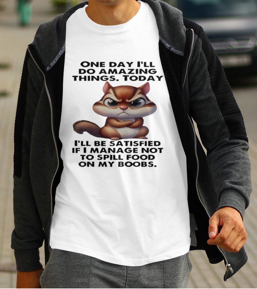 Chipmunk One Day I’ll Do Amazing Things Today I’ll Be Satisfied T-Shirt