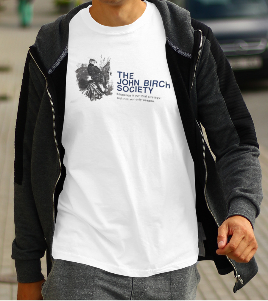 The John Birch Society Education Is Our Total Strategy Truth Our Only Weapon T-Shirt