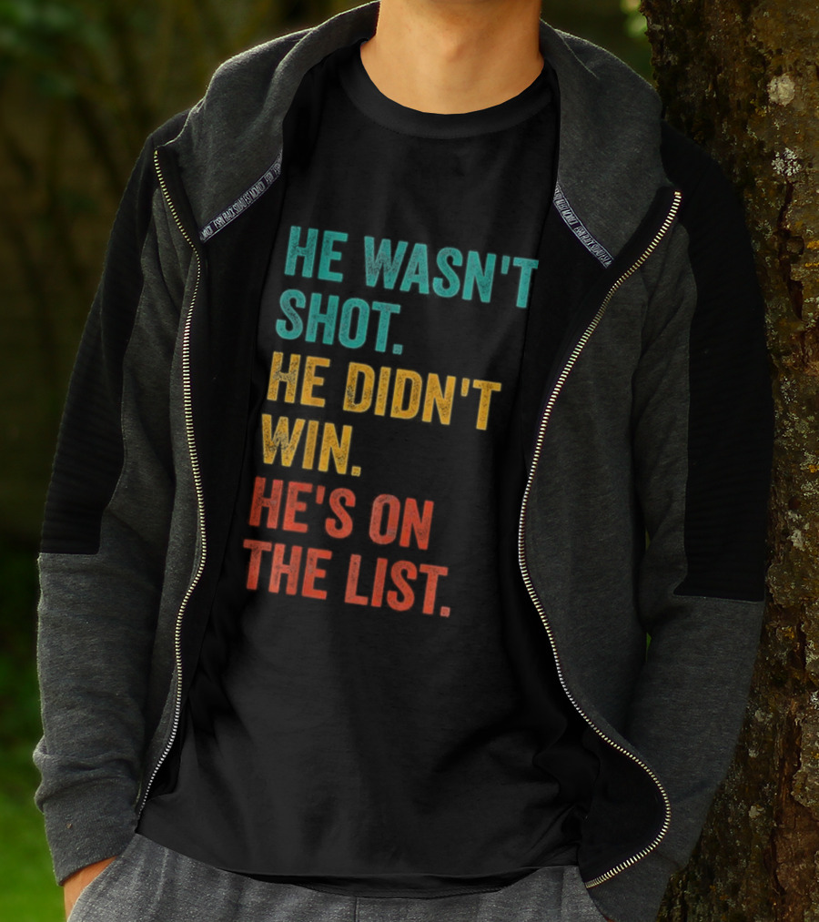 He Wasn't Shot He Didn't Win He's On The List Bold Text Design T-Shirt