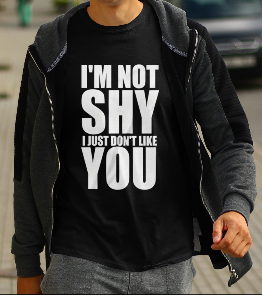 I'm Not Shy I Just Don't Like You Bold Statement T-Shirt