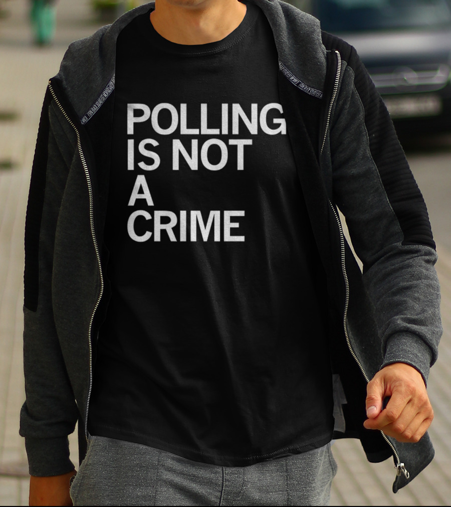 Polling Is Not A Crime Statement Text T-Shirt