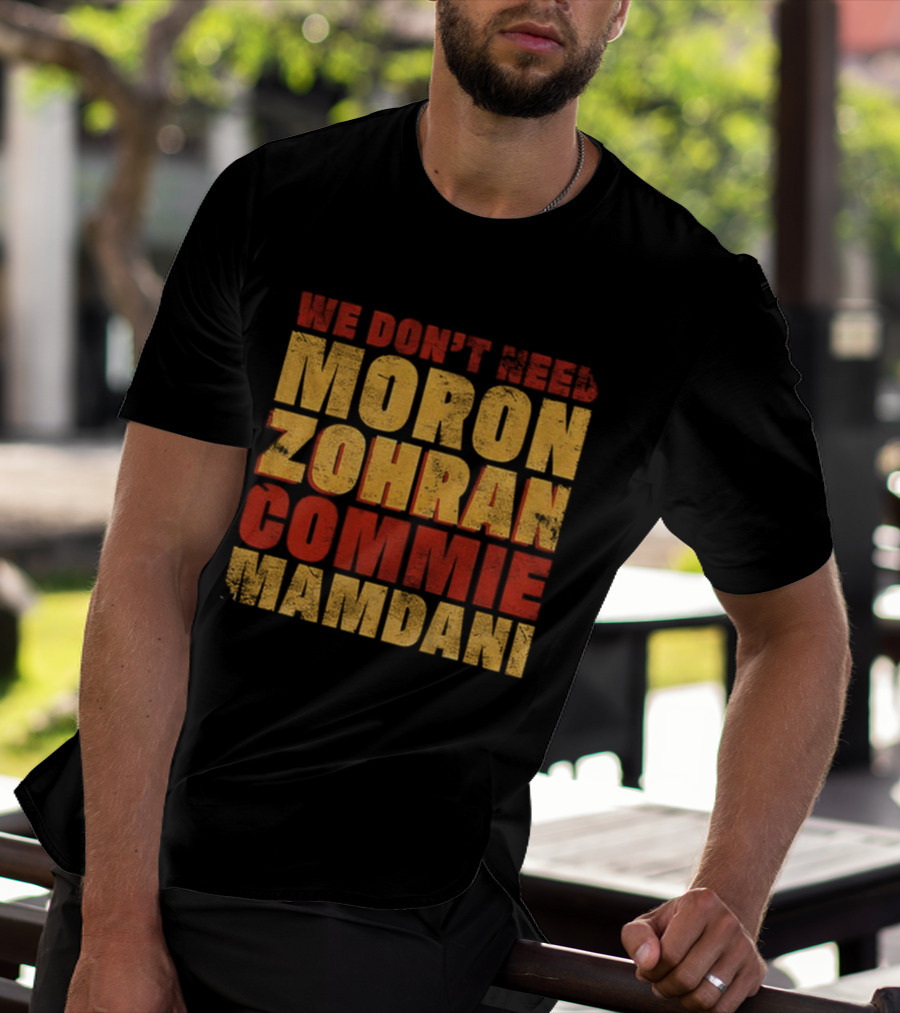 Zohran Mamdani We Don’t Need Moron Zohran Commie Mamdani T-Shirt