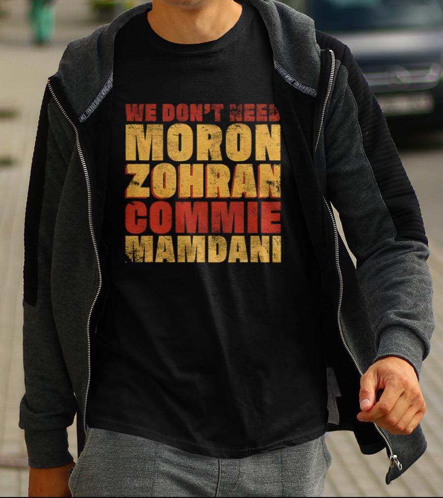 Zohran Mamdani We Don’t Need Moron Zohran Commie Mamdani T-Shirt