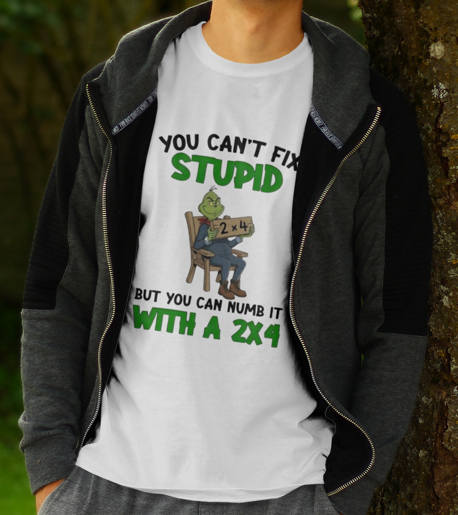 Grinch You Can’t Fix Stupid But You Can Numb It With A 2x4 T-Shirt