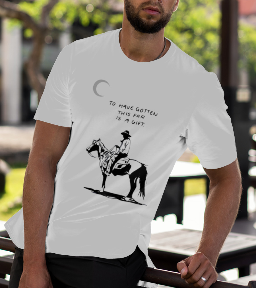 To Have Gotten This Far Is A Gift Horse Wild Rider T-Shirt