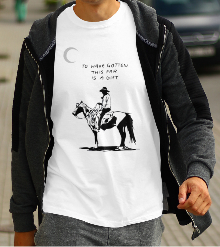 To Have Gotten This Far Is A Gift Horse Wild Rider T-Shirt