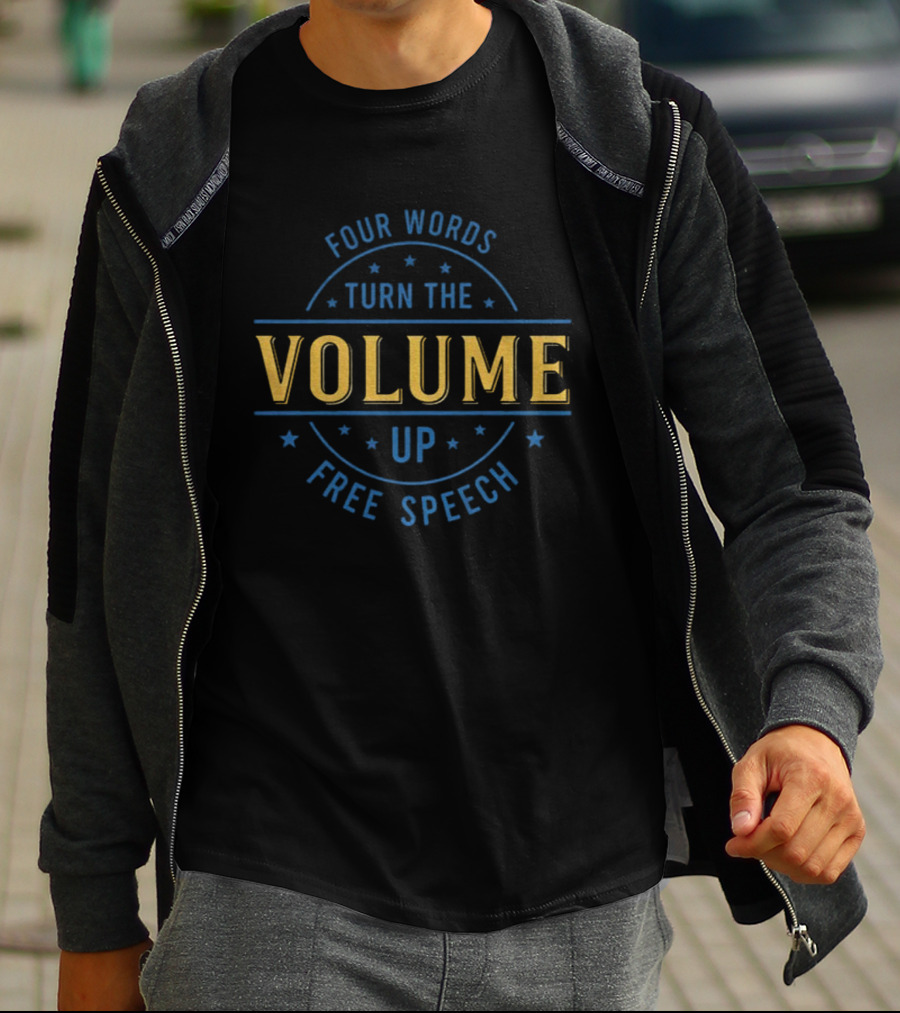 Four Words Turn The Volume Up Free Speech Empowerment T-Shirt