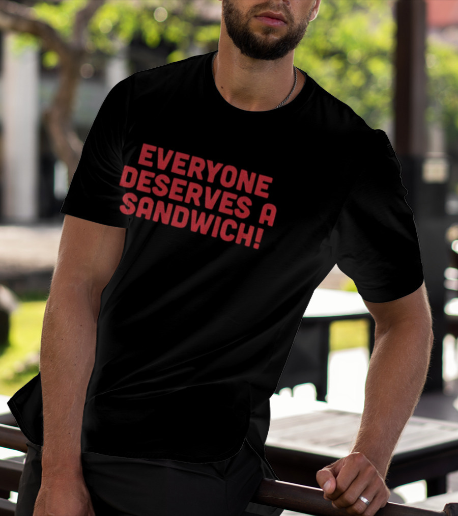 Everyone Deserves A Sandwich T-Shirt