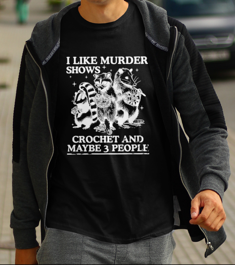 I Like Murder Shows Crochet And Maybe 3 People Skunk Raccoon Weasel Trio T-Shirt