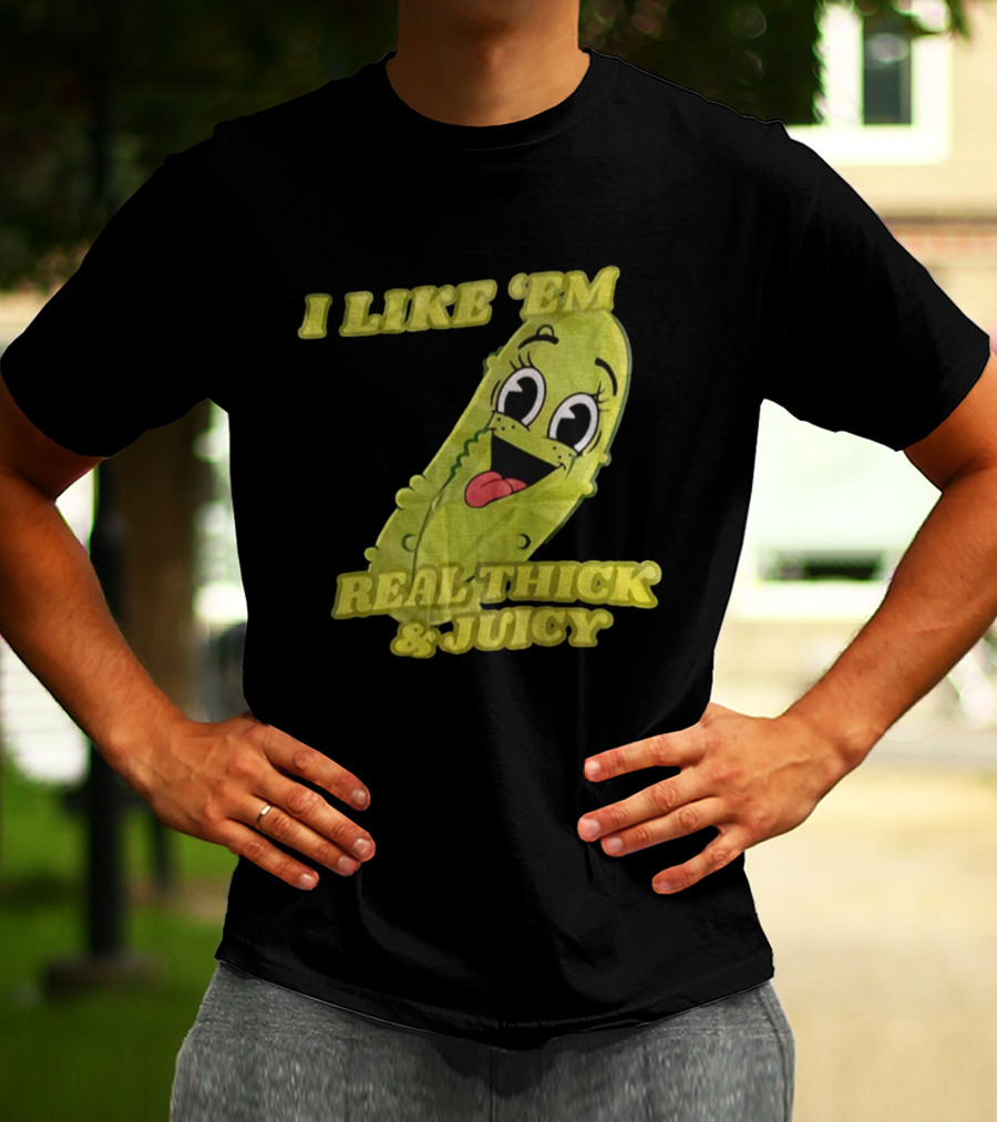 I Like 'Em Real Thick & Juicy Pickles T-Shirt