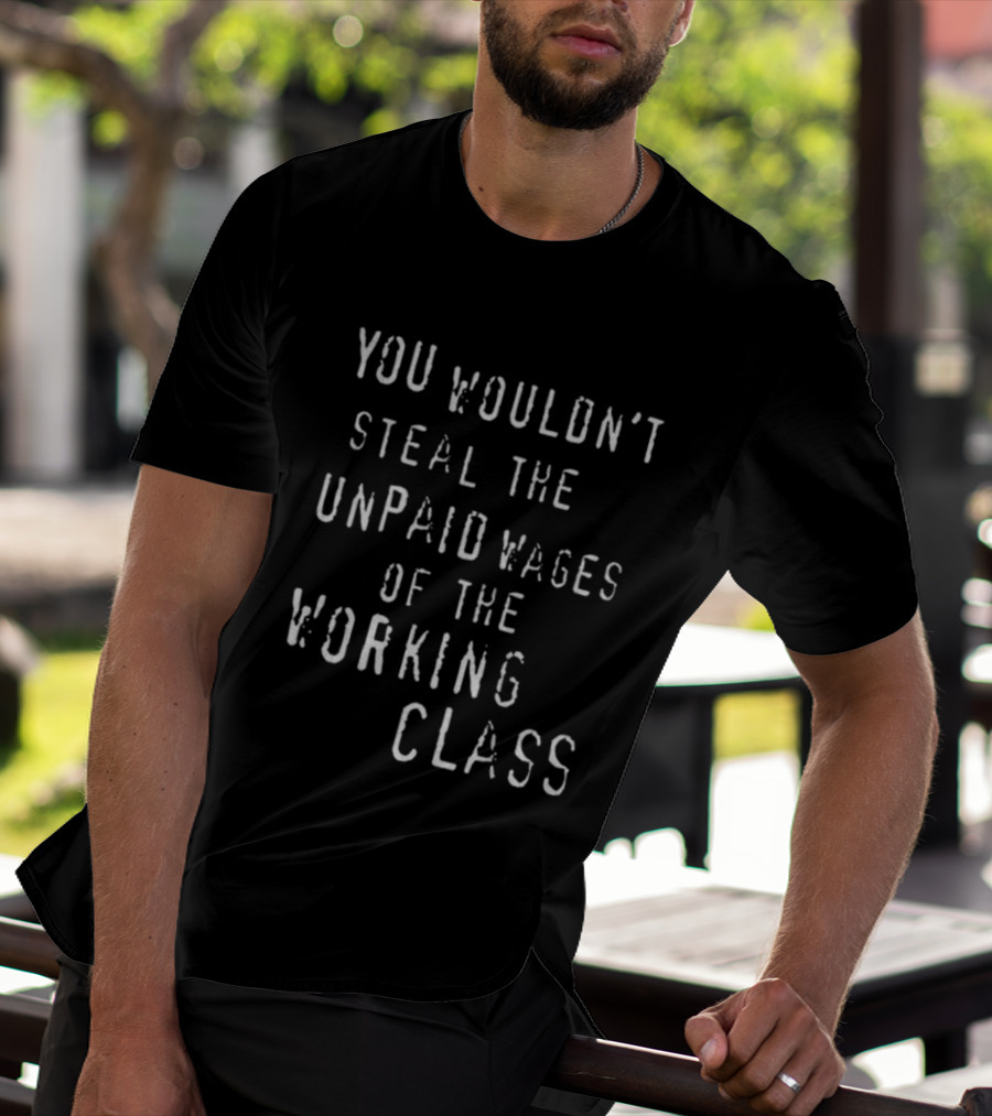 You Wouldn't Steal The Unpaid Wages Of The Working Class Funny Socialist T-Shirt