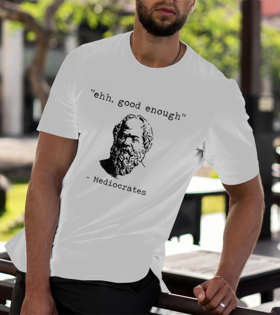 Mediocrates Ehh Good Enough Meme T-Shirt