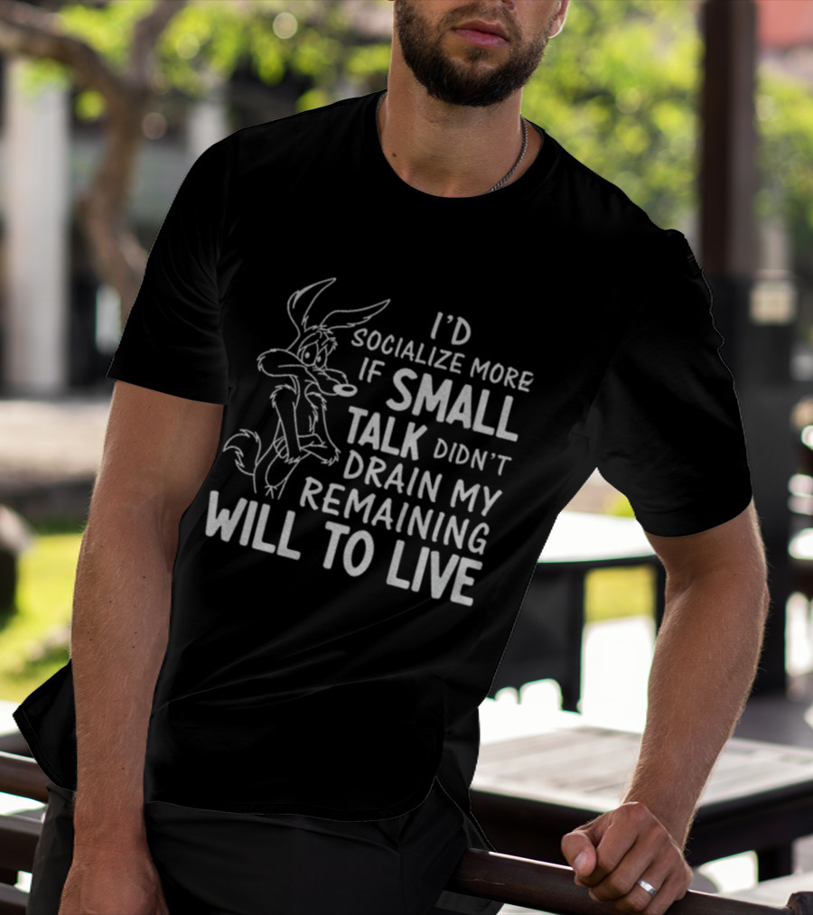 Looney Tunes Wile E. Coyote I'd Socialize More If Small Talk Didn't Drain My Remaining Will To Live T-Shirt