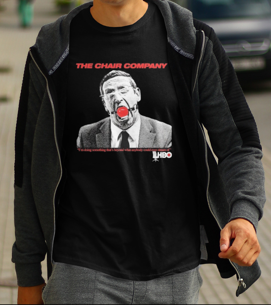 The Chair Company I'm Doing Something Beyond That What Anybody Could Dream Of HBO T-Shirt